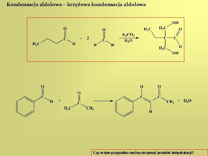 Kondensacja aldolowa – krzyżowa kondensacja aldolowa Czy w tym przypadku można otrzymać produkt dehydratacji?