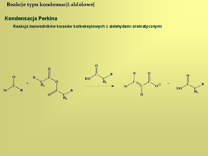 Reakcje typu kondensacji aldolowej Kondensacja Perkina Reakcja bezwodników kwasów karboksylowych z aldehydami aromatycznymi 