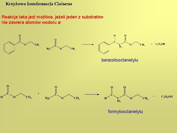 Krzyżowa kondensacja Claisena Reakcja taka jest możliwa, jeżeli jeden z substratów nie zawiera atomów