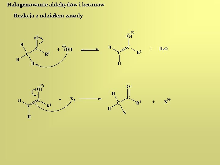 Halogenowanie aldehydów i ketonów Reakcja z udziałem zasady 