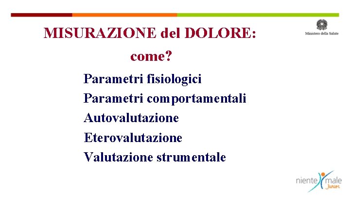 MISURAZIONE del DOLORE: come? Parametri fisiologici Parametri comportamentali Autovalutazione Eterovalutazione Valutazione strumentale 