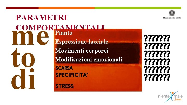 PARAMETRI COMPORTAMENTALI me to di Pianto Espressione facciale Movimenti corporei Modificazioni emozionali SCARSA SPECIFICITA’