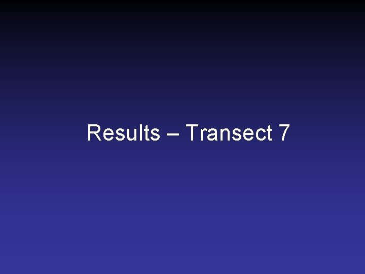 Results – Transect 7 