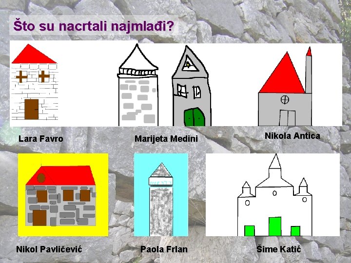 Što su nacrtali najmlađi? Lara Favro Nikol Pavličević Marijeta Medini Paola Frlan Nikola Antica