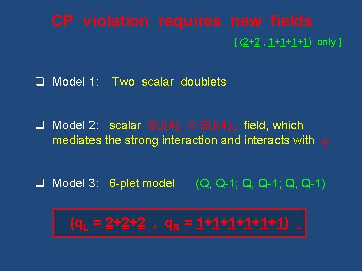 CP violation requires new fields [ (2+2 , 1+1+1+1) only ] q Model 1: