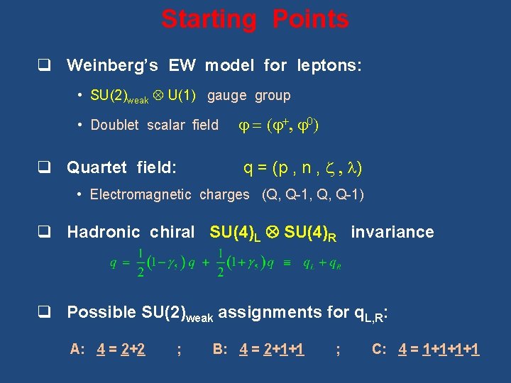 Starting Points q Weinberg’s EW model for leptons: • SU(2)weak U(1) gauge group •