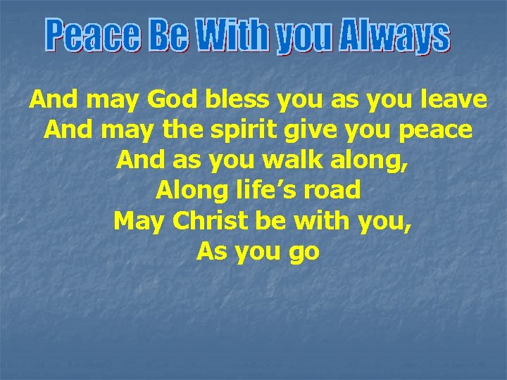 And may God bless you as you leave And may the spirit give you