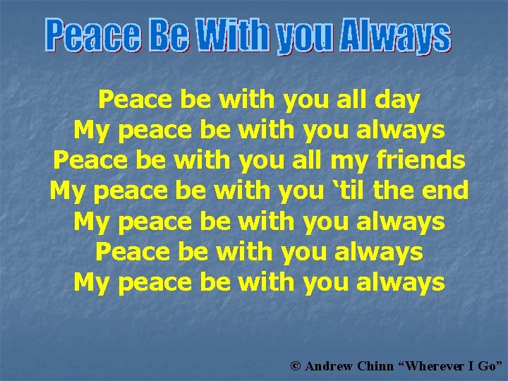 Peace be with you all day My peace be with you always Peace be
