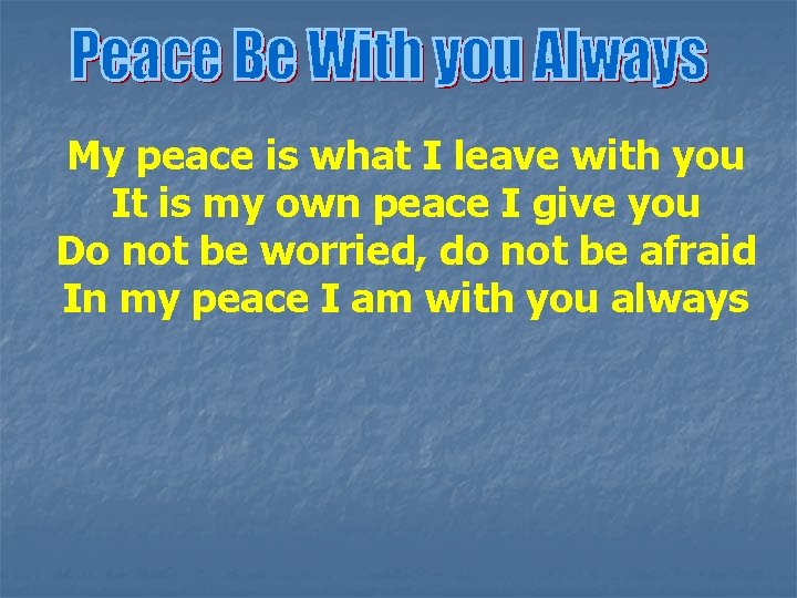 My peace is what I leave with you It is my own peace I