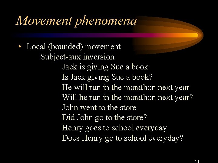 Movement phenomena • Local (bounded) movement Subject-aux inversion Jack is giving Sue a book