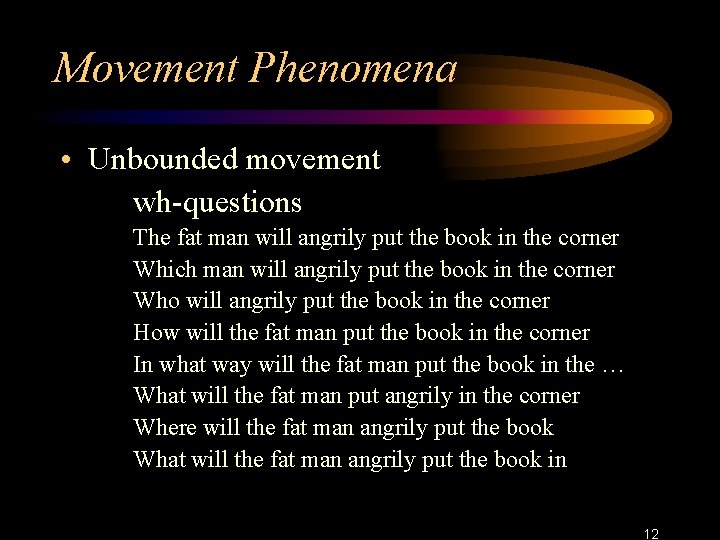 Movement Phenomena • Unbounded movement wh-questions The fat man will angrily put the book