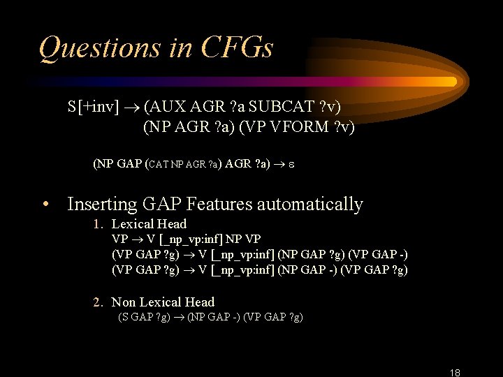 Questions in CFGs S[+inv] (AUX AGR ? a SUBCAT ? v) (NP AGR ?