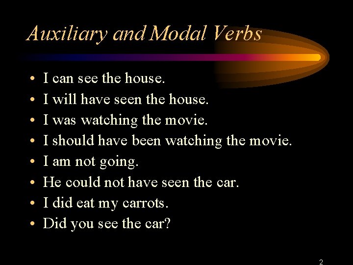 Auxiliary and Modal Verbs • • I can see the house. I will have