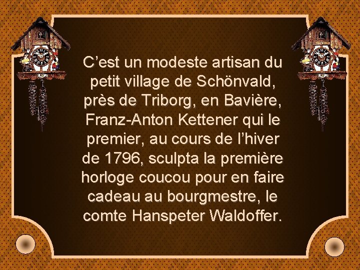 C’est un modeste artisan du petit village de Schönvald, près de Triborg, en Bavière,