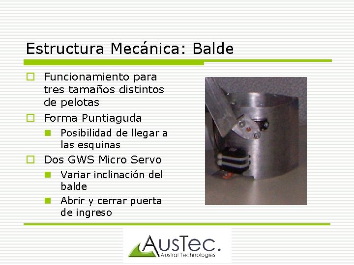 Estructura Mecánica: Balde Funcionamiento para tres tamaños distintos de pelotas Forma Puntiaguda Posibilidad de