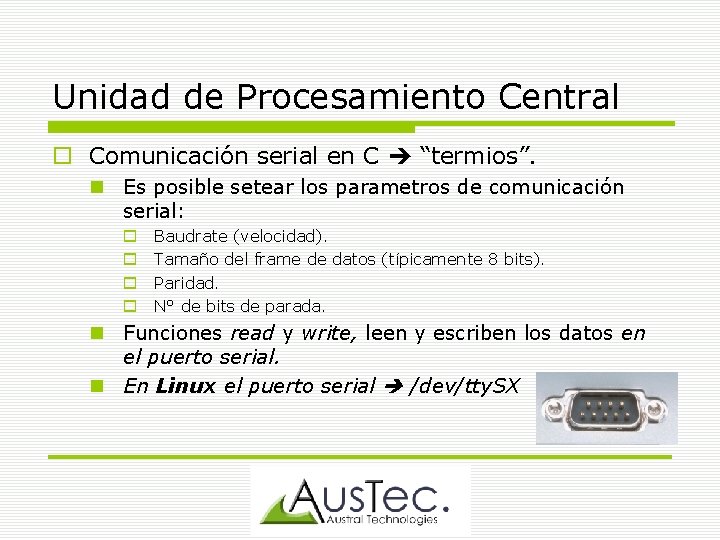 Unidad de Procesamiento Central Comunicación serial en C “termios”. Es posible setear los parametros