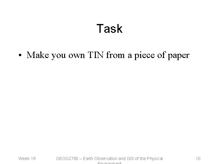 Task • Make you own TIN from a piece of paper Week 19 GEOG