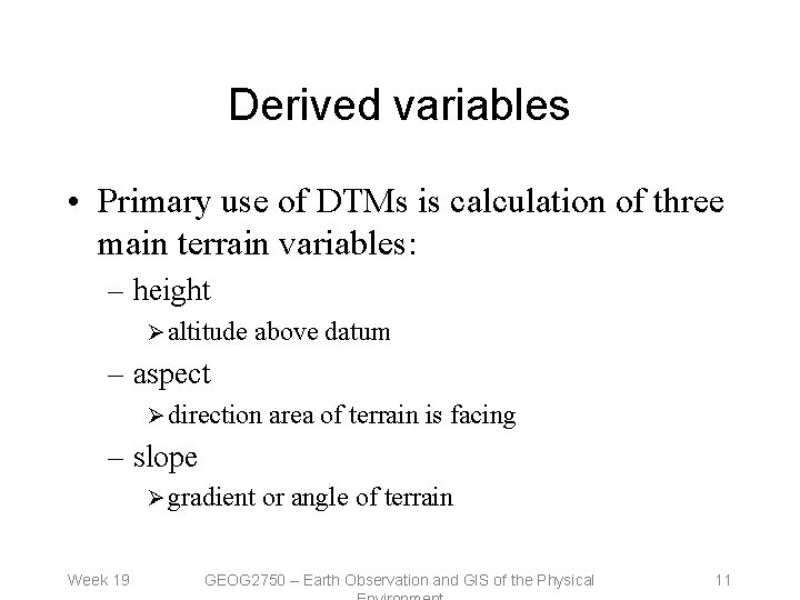 Derived variables • Primary use of DTMs is calculation of three main terrain variables: