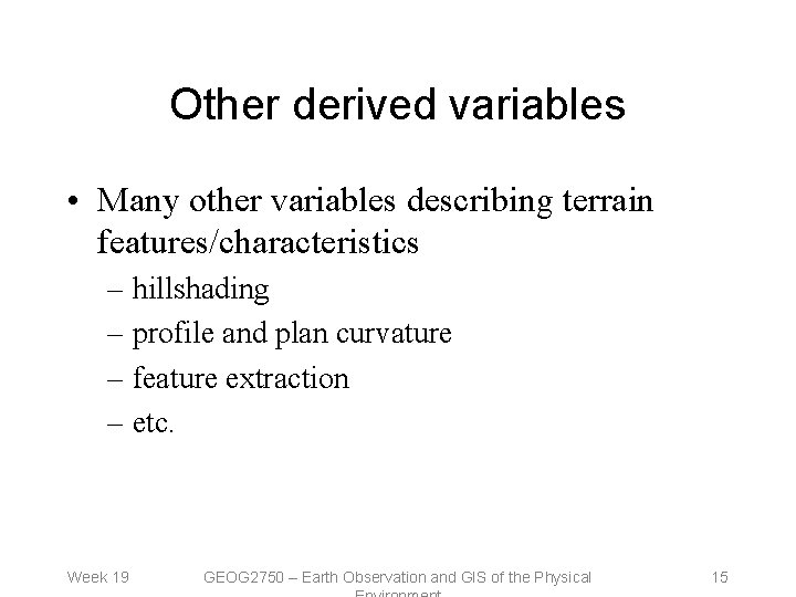 Other derived variables • Many other variables describing terrain features/characteristics – hillshading – profile