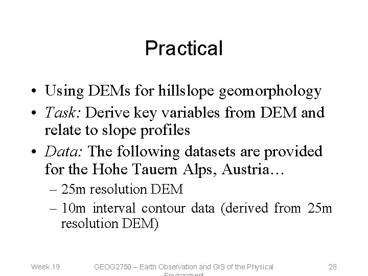 Practical • Using DEMs for hillslope geomorphology • Task: Derive key variables from DEM