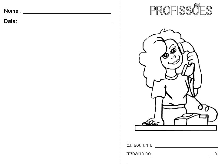 Nome : _______________ Data: ________________ Eu sou uma trabalho no e 
