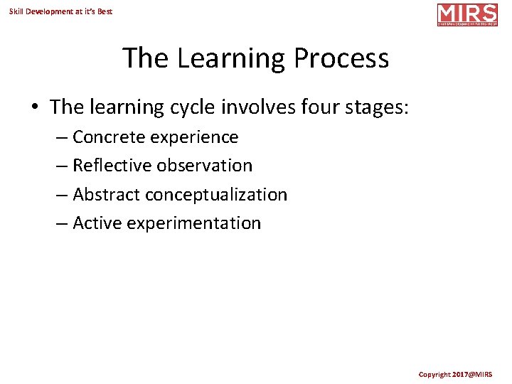 Skill Development at it’s Best The Learning Process • The learning cycle involves four