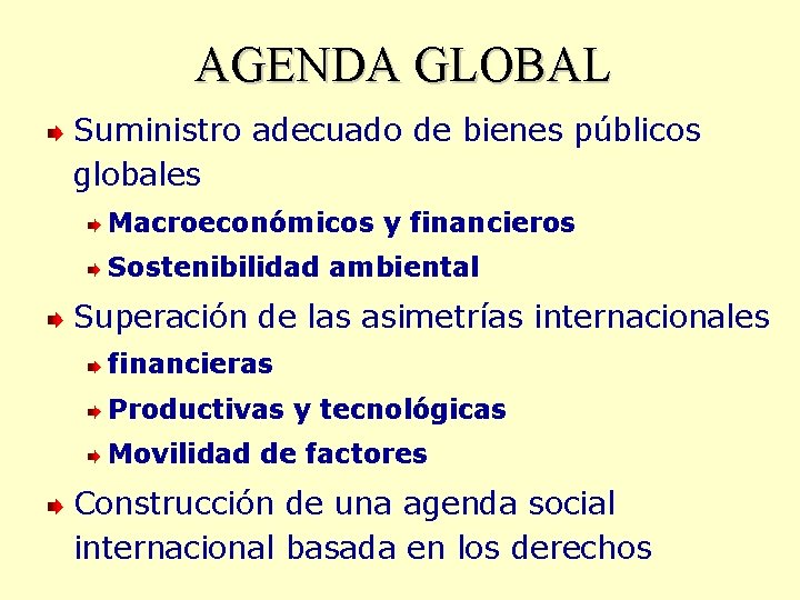 AGENDA GLOBAL Suministro adecuado de bienes públicos globales Macroeconómicos y financieros Sostenibilidad ambiental Superación