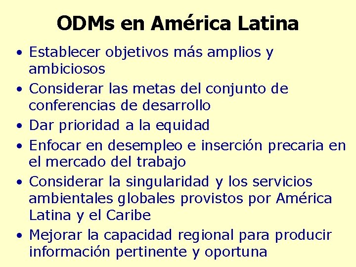 ODMs en América Latina • Establecer objetivos más amplios y ambiciosos • Considerar las