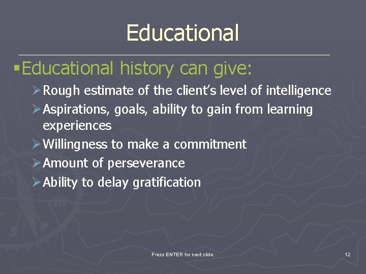 Educational §Educational history can give: Ø Rough estimate of the client’s level of intelligence