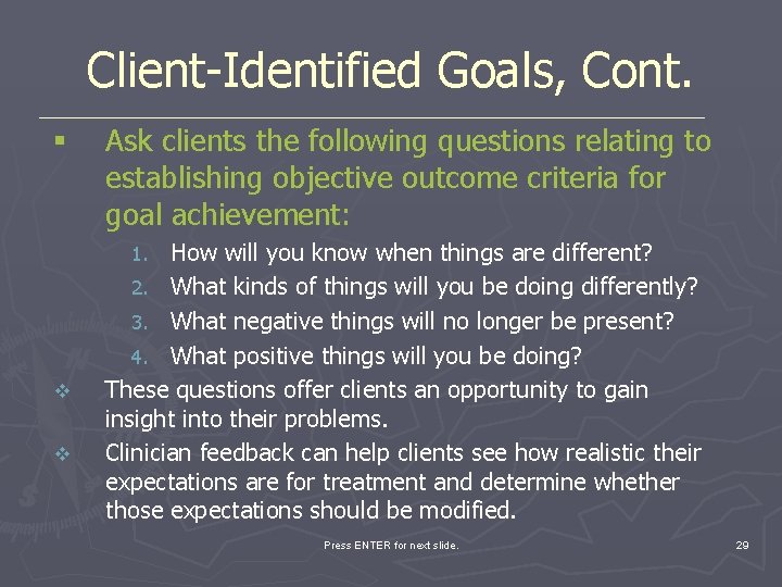 Client-Identified Goals, Cont. § Ask clients the following questions relating to establishing objective outcome