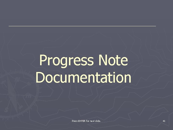 Progress Note Documentation Press ENTER for next slide. 41 
