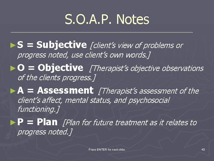 S. O. A. P. Notes ► S = Subjective [client’s view of problems or