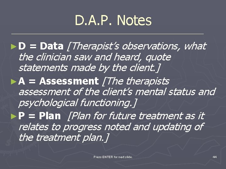 D. A. P. Notes ►D = Data [Therapist’s observations, what the clinician saw and