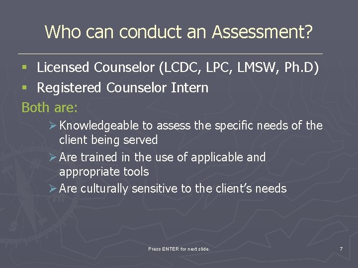 Who can conduct an Assessment? § Licensed Counselor (LCDC, LPC, LMSW, Ph. D) §