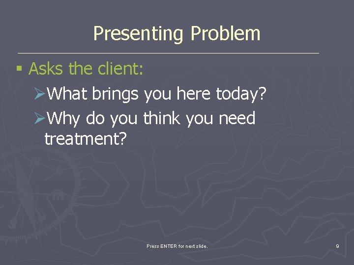 Presenting Problem § Asks the client: ØWhat brings you here today? ØWhy do you