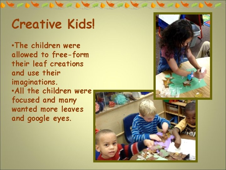 Creative Kids! • The children were allowed to free-form their leaf creations and use