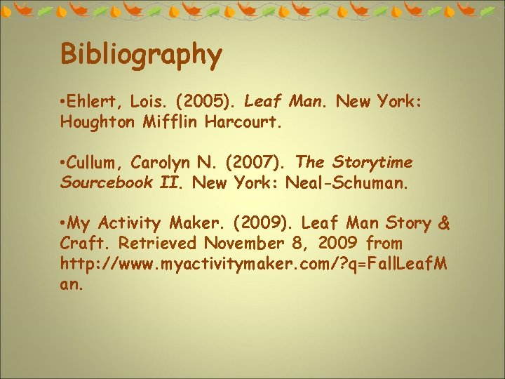 Bibliography • Ehlert, Lois. (2005). Leaf Man. New York: Houghton Mifflin Harcourt. • Cullum,