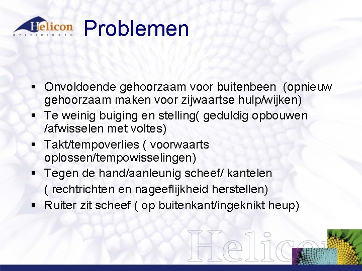 Problemen § Onvoldoende gehoorzaam voor buitenbeen (opnieuw gehoorzaam maken voor zijwaartse hulp/wijken) § Te