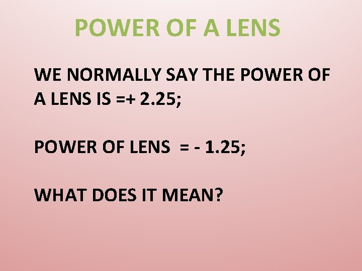 POWER OF A LENS WE NORMALLY SAY THE POWER OF A LENS IS =+