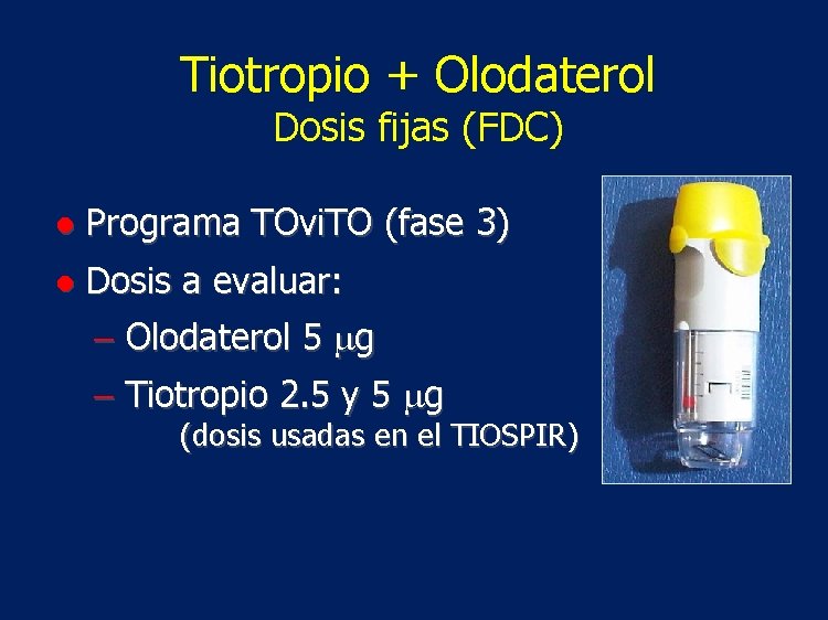 Tiotropio + Olodaterol Dosis fijas (FDC) ● Programa TOvi. TO (fase 3) ● Dosis