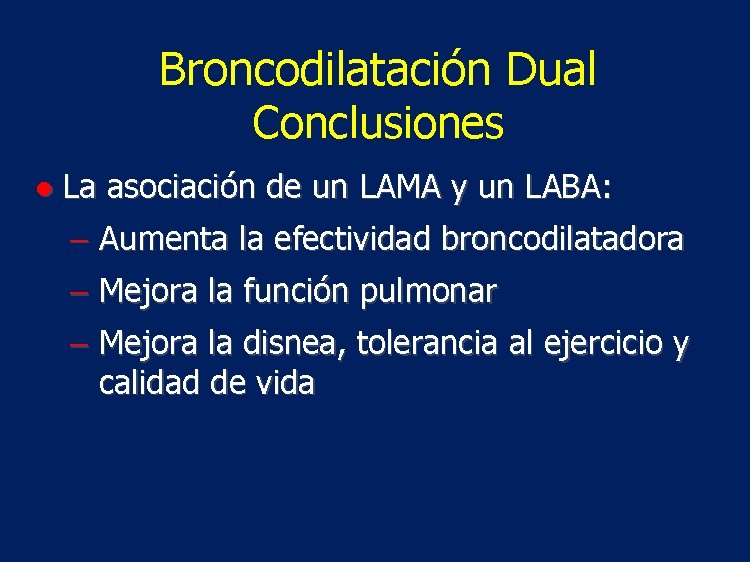 Broncodilatación Dual Conclusiones ● La asociación de un LAMA y un LABA: - Aumenta