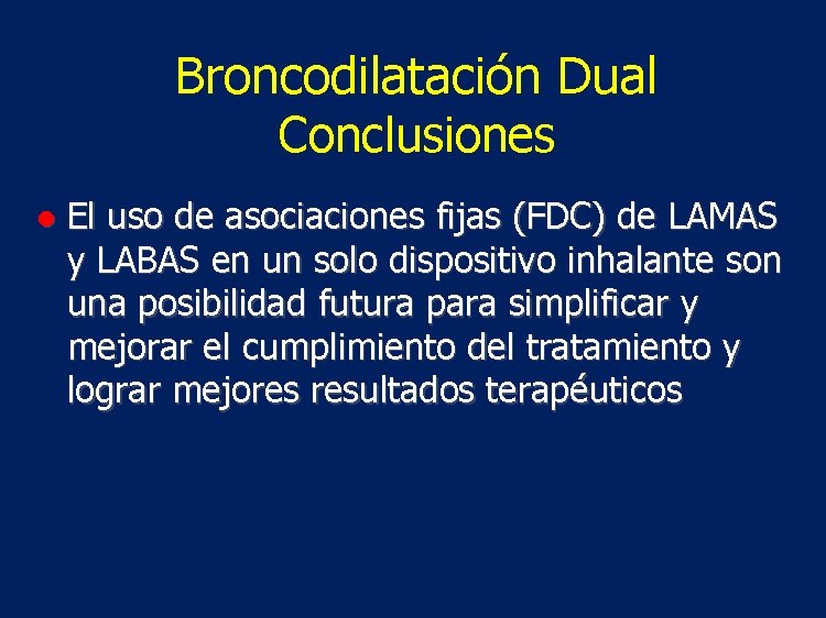 Broncodilatación Dual Conclusiones ● El uso de asociaciones fijas (FDC) de LAMAS y LABAS