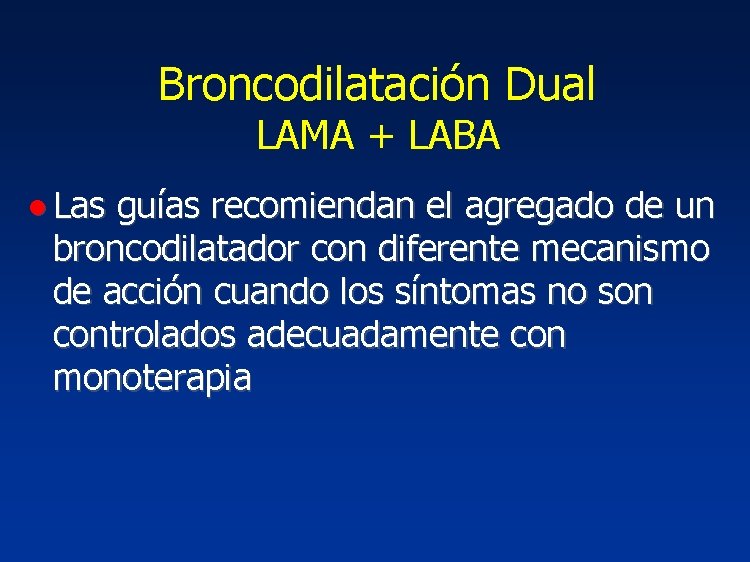 Broncodilatación Dual LAMA + LABA ● Las guías recomiendan el agregado de un broncodilatador