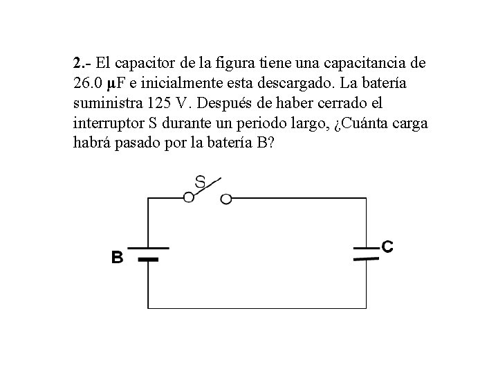 2. - El capacitor de la figura tiene una capacitancia de 26. 0 μF