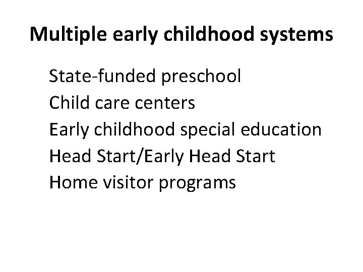 Multiple early childhood systems State-funded preschool Child care centers Early childhood special education Head