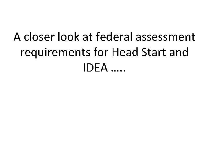 A closer look at federal assessment requirements for Head Start and IDEA …. .