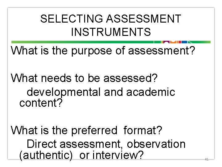 SELECTING ASSESSMENT INSTRUMENTS What is the purpose of assessment? What needs to be assessed?