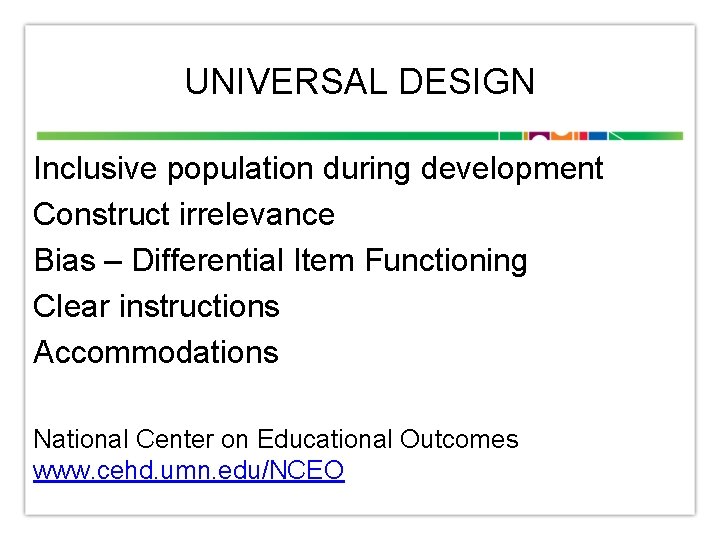 UNIVERSAL DESIGN Inclusive population during development Construct irrelevance Bias – Differential Item Functioning Clear