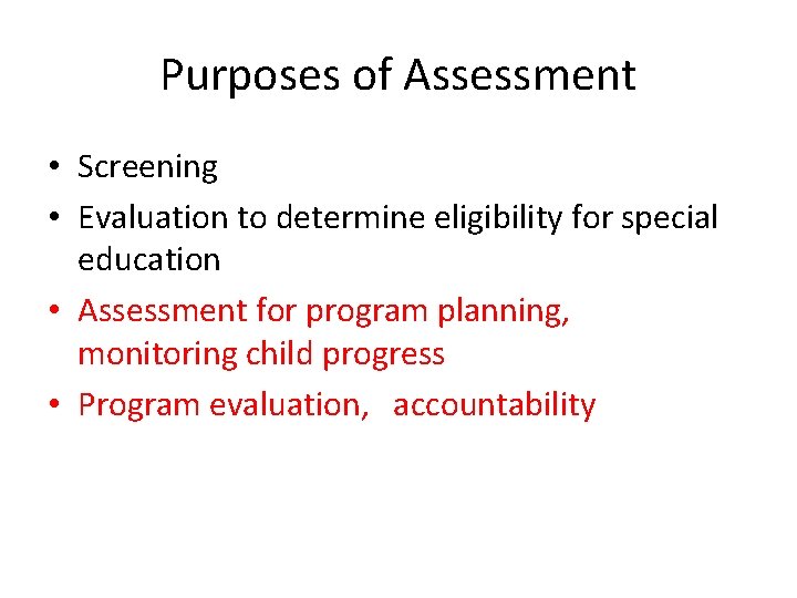 Purposes of Assessment • Screening • Evaluation to determine eligibility for special education •