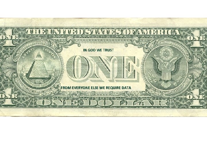 IN GOD WE TRUST FROM EVERYONE ELSE WE REQUIRE DATA 